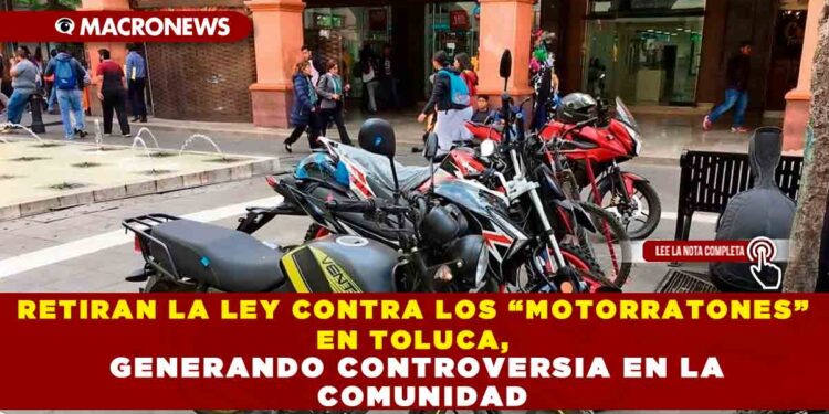 RETIRAN LA LEY CONTRA LOS “MOTORRATONES” EN TOLUCA, GENERANDO CONTROVERSIA EN LA COMUNIDAD