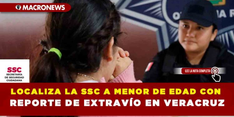 LOCALIZA LA SSC A MENOR DE EDAD CON REPORTE DE EXTRAVÍO EN VERACRUZ