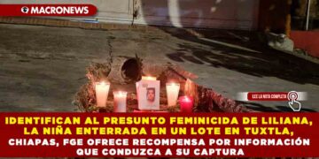 IDENTIFICAN AL PRESUNTO FEMINICIDA DE LILIANA, LA NIÑA ENTERRADA EN UN LOTE EN TUXTLA, CHIAPAS, FGE OFRECE RECOMPENSA POR INFORMACIÓN QUE CONDUZCA A SU CAPTURA
