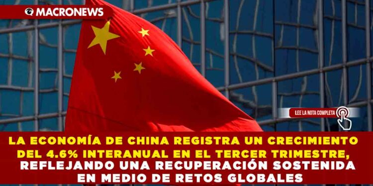 LA ECONOMÍA DE CHINA REGISTRA UN CRECIMIENTO DEL 4.6% INTERANUAL EN EL TERCER TRIMESTRE, REFLEJANDO UNA RECUPERACIÓN SOSTENIDA EN MEDIO DE RETOS GLOBALES