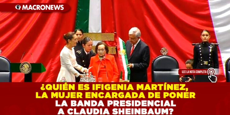 ¿QUIÉN ES IFIGENIA MARTÍNEZ, LA MUJER ENCARGADA DE PONER LA BANDA PRESIDENCIAL A CLAUDIA SHEINBAUM?