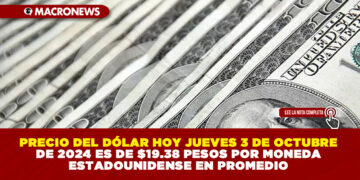 PRECIO DEL DÓLAR HOY JUEVES 3 DE OCTUBRE DE 2024 ES DE $19.38 PESOS POR MONEDA ESTADOUNIDENSE EN PROMEDIO