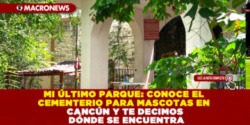 MI ÚLTIMO PARQUE: CONOCE EL CEMENTERIO PARA MASCOTAS EN CANCÚN, TE DECIMOS DÓNDE SE ENCUENTRA