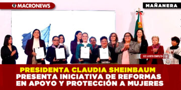 PRESIDENTA CLAUDIA SHEINBAUM PRESENTA INICIATIVA DE REFORMAS EN APOYO Y PROTECCIÓN A MUJERES