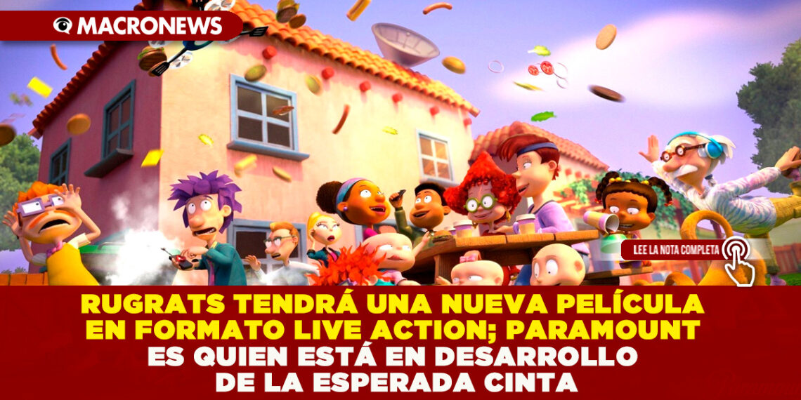 RUGRATS TENDRÁ UNA NUEVA PELÍCULA EN FORMATO LIVE ACTION; PARAMOUNT ES QUIEN ESTÁ EN DESARROLLO DE LA ESPERADA CINTA