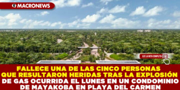 FALLECE UNA DE LAS CINCO PERSONAS QUE RESULTARON HERIDAS TRAS LA EXPLOSIÓN DE GAS OCURRIDA EL LUNES EN UN CONDOMINIO DE MAYAKOBA EN PLAYA DEL CARMEN
