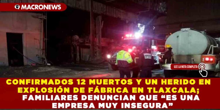 CONFIRMADOS 12 MUERTOS Y UN HERIDO EN EXPLOSIÓN DE FÁBRICA EN TLAXCALA; FAMILIARES DENUNCIAN QUE “ES UNA EMPRESA MUY INSEGURA”