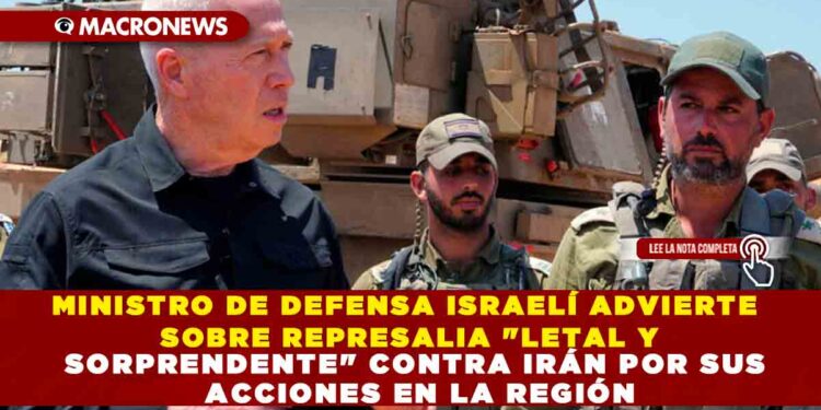 MINISTRO DE DEFENSA ISRAELÍ ADVIERTE SOBRE REPRESALIA «LETAL Y SORPRENDENTE» CONTRA IRÁN POR SUS ACCIONES EN LA REGIÓN