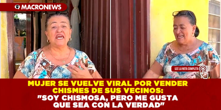 MUJER SE VUELVE VIRAL POR VENDER CHISMES DE SUS VECINOS: «SOY CHISMOSA, PERO ME GUSTA QUE SEA CON LA VERDAD»