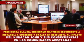 PRESIDENTA CLAUDIA SHEINBAUM MANTIENE SEGUIMIENTO A DISTANCIA A GUERRERO Y OAXACA EN RESPUESTA AL IMPACTO DEL HURACÁN JOHN Y SUS CONSECUENCIAS EN LAS COMUNIDADES AFECTADAS