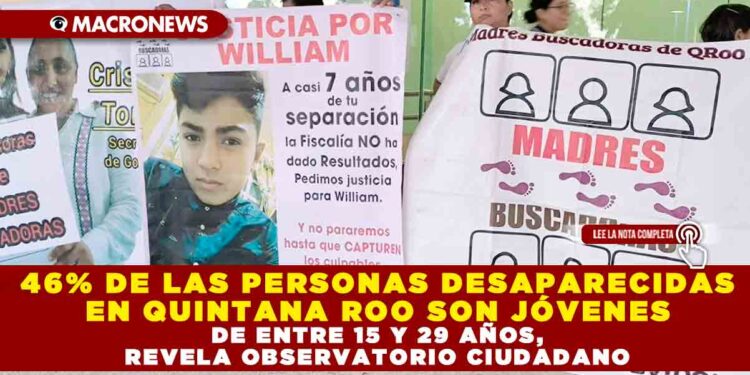 46% DE LAS PERSONAS DESAPARECIDAS EN QUINTANA ROO SON JÓVENES DE ENTRE 15 Y 29 AÑOS, REVELA OBSERVATORIO CIUDADANO