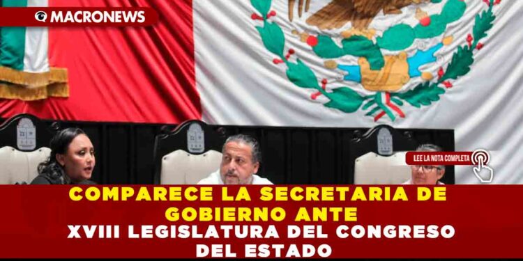 COMPARECE LA SECRETARIA DE GOBIERNO ANTE XVIII LEGISLATURA DEL CONGRESO DEL ESTADO
