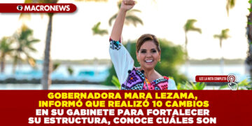 GOBERNADORA MARA LEZAMA, INFORMÓ QUE REALIZÓ 10 CAMBIOS EN SU GABINETE PARA FORTALECER SU ESTRUCTURA, CONOCE CUÁLES SON
