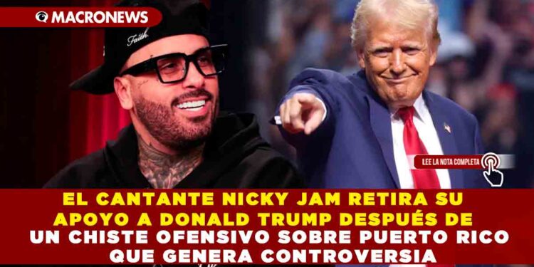 EL CANTANTE NICKY JAM RETIRA SU APOYO A DONALD TRUMP DESPUÉS DE UN CHISTE OFENSIVO SOBRE PUERTO RICO QUE GENERA CONTROVERSIA