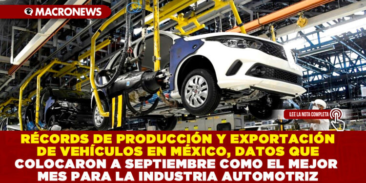 RÉCORDS DE PRODUCCIÓN Y EXPORTACIÓN DE VEHÍCULOS EN MÉXICO, DATOS QUE COLOCARON A SEPTIEMBRE COMO EL MEJOR MES PARA LA INDUSTRIA AUTOMOTRIZ