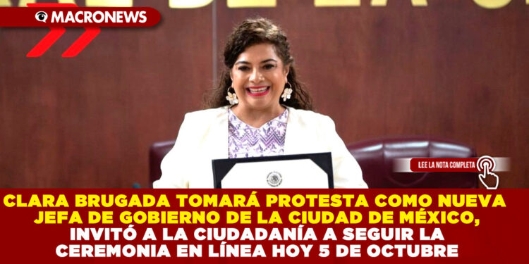CLARA BRUGADA TOMARÁ PROTESTA COMO NUEVA JEFA DE GOBIERNO DE LA CIUDAD DE MÉXICO, INVITÓ A LA CIUDADANÍA A SEGUIR LA CEREMONIA EN LÍNEA HOY 5 DE OCTUBRE