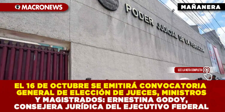 EL 16 DE OCTUBRE SE EMITIRÁ CONVOCATORIA GENERAL DE ELECCIÓN DE JUECES, MINISTROS Y MAGISTRADOS: ERNESTINA GODOY, CONSEJERA JURÍDICA DEL EJECUTIVO FEDERAL