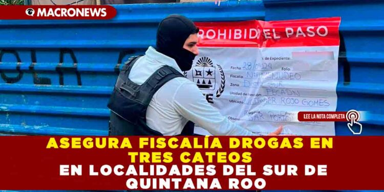 ASEGURA FISCALÍA DROGAS EN TRES CATEOS EN LOCALIDADES DEL SUR DE QUINTANA ROO