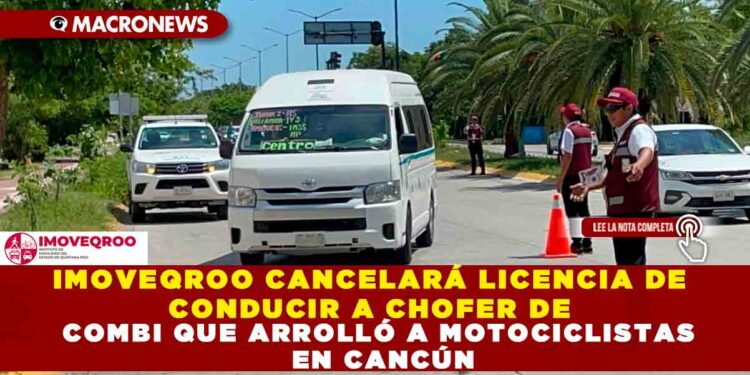 IMOVEQROO CANCELARÁ LICENCIA DE CONDUCIR A CHOFER DE COMBI QUE ARROLLÓ A MOTOCICLISTAS EN CANCÚN