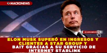 ELON MUSK SUPERÓ EN INGRESOS Y CLIENTES A STAR GROUP Y BAIT GRACIAS A SU SERVICIO DE INTERNET STARLINK