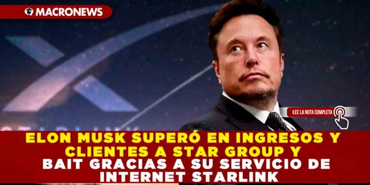 ELON MUSK SUPERÓ EN INGRESOS Y CLIENTES A STAR GROUP Y BAIT GRACIAS A SU SERVICIO DE INTERNET STARLINK