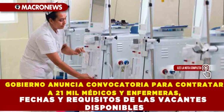 GOBIERNO ANUNCIA CONVOCATORIA PARA CONTRATAR A 21 MIL MÉDICOS Y ENFERMERAS, FECHAS Y REQUISITOS DE LAS VACANTES DISPONIBLES