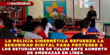 LA POLICÍA CIBERNÉTICA REFUERZA LA SEGURIDAD DIGITAL PARA PROTEGER A LOS ESTUDIANTES DE TULUM ANTE AUMENTO DE AMENAZAS EN LÍNEA