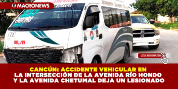 CANCÚN: ACCIDENTE VEHICULAR EN LA INTERSECCIÓN DE LA AVENIDA RÍO HONDO Y LA AVENIDA CHETUMAL DEJA UN LESIONADO