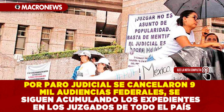 POR PARO JUDICIAL SE CANCELARON 9 MIL AUDIENCIAS FEDERALES, SE SIGUEN ACUMULANDO LOS EXPEDIENTES EN LOS JUZGADOS DE TODO EL PAÍS