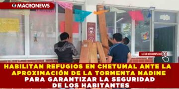 HABILITAN REFUGIOS EN CHETUMAL ANTE LA APROXIMACIÓN DE LA TORMENTA NADINE PARA GARANTIZAR LA SEGURIDAD DE LOS HABITANTES