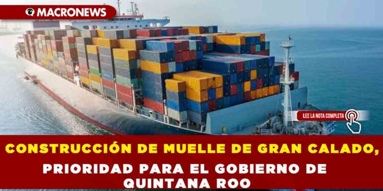 CONSTRUCCIÓN DE MUELLE DE GRAN CALADO, PRIORIDAD PARA EL GOBIERNO DE QUINTANA ROO