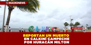 REPORTAN UN MUERTO EN CALKINÍ CAMPECHE POR HURACÁN MILTON