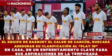EL EQUIPO DE BASQUET EL CALOR DE CANCÚN, BUSCARÁ ASEGURAR SU CLASIFICACIÓN AL “PLAY IN” EN CASA, EN UN ENFRENTAMIENTO CLAVE PARA SUS ASPIRACIONES EN LA TEMPORADA
