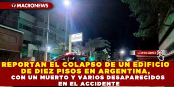 REPORTAN EL COLAPSO DE UN EDIFICIO DE DIEZ PISOS EN ARGENTINA, CON UN MUERTO Y VARIOS DESAPARECIDOS EN EL ACCIDENTE