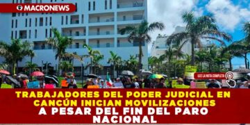 TRABAJADORES DEL PODER JUDICIAL EN CANCÚN INICIAN MOVILIZACIONES A PESAR DEL FIN DEL PARO NACIONAL