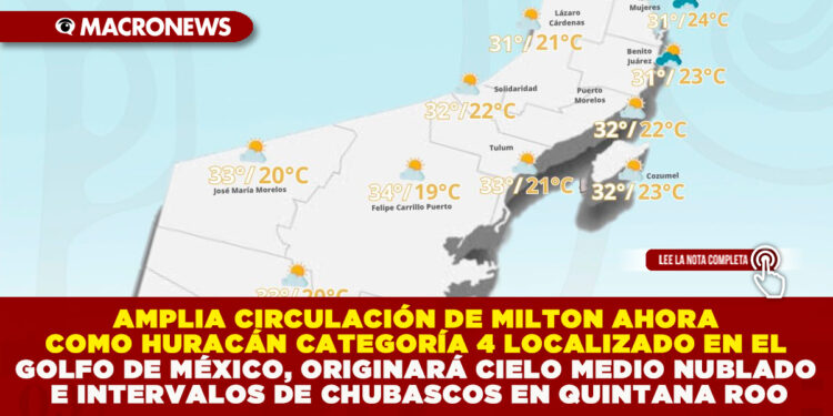 AMPLIA CIRCULACIÓN DE MILTON AHORA COMO HURACÁN CATEGORÍA 4 LOCALIZADO EN EL GOLFO DE MÉXICO, ORIGINARÁ CIELO MEDIO NUBLADO E INTERVALOS DE CHUBASCOS EN QUINTANA ROO