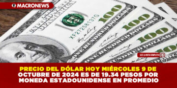 PRECIO DEL DÓLAR HOY MIÉRCOLES 9 DE OCTUBRE DE 2024 ES DE 19.34 PESOS POR MONEDA ESTADOUNIDENSE EN PROMEDIO