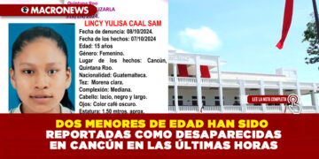 DOS MENORES DE EDAD HAN SIDO REPORTADAS COMO DESAPARECIDAS EN CANCÚN EN LAS ÚLTIMAS HORAS