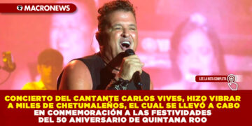 CONCIERTO DEL CANTANTE CARLOS VIVES, HIZO VIBRAR A MILES DE CHETUMALEÑOS, EL CUAL SE LLEVÓ A CABO EN CONMEMORACIÓN A LAS FESTIVIDADES DEL 50 ANIVERSARIO DE QUINTANA ROO