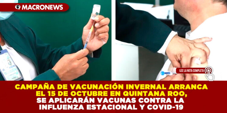 CAMPAÑA DE VACUNACIÓN INVERNAL ARRANCA EL 15 DE OCTUBRE EN QUINTANA ROO, SE APLICARÁN VACUNAS CONTRA LA INFLUENZA ESTACIONAL Y COVID-19