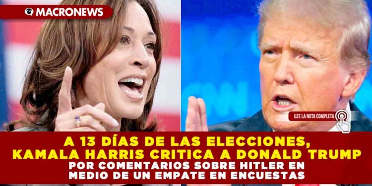 A 13 DÍAS DE LAS ELECCIONES, KAMALA HARRIS CRITICA A DONALD TRUMP POR COMENTARIOS SOBRE HITLER EN MEDIO DE UN EMPATE EN ENCUESTAS