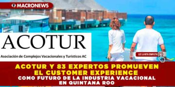 ACOTUR Y 83 EXPERTOS PROMUEVEN EL CUSTOMER EXPERIENCE COMO FUTURO DE LA INDUSTRIA VACACIONAL EN QUINTANA ROO