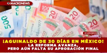 ¡AGUINALDO DE 30 DÍAS EN MÉXICO! LA REFORMA AVANZA, PERO AÚN FALTA SU APROBACIÓN FINAL