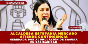 ALCALDESA ESTEFANÍA MERCADO ATIENDE CONTINGENCIA HEREDADA POR ACUMULACIÓN DE BASURA EN SOLIDARIDAD