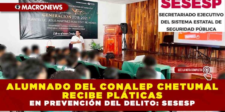 ALUMNADO DEL CONALEP CHETUMAL RECIBE PLÁTICAS EN PREVENCIÓN DEL DELITO: SESESP