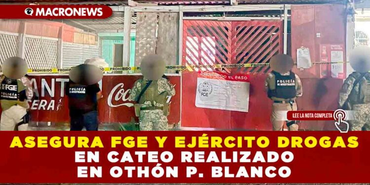ASEGURA FGE Y EJÉRCITO DROGAS EN CATEO REALIZADO EN OTHÓN P. BLANCO