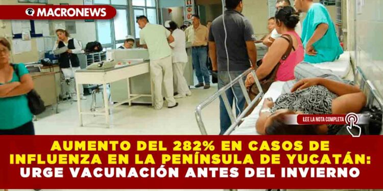 AUMENTO DEL 282% EN CASOS DE INFLUENZA EN LA PENÍNSULA DE YUCATÁN: URGE VACUNACIÓN ANTES DEL INVIERNO