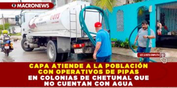 CAPA ATIENDE A LA POBLACIÓN CON OPERATIVOS DE PIPAS EN COLONIAS DE CHETUMAL QUE NO CUENTAN CON AGUA