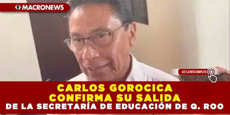 CARLOS GOROCICA CONFIRMA SU SALIDA DE LA SECRETARÍA DE EDUCACIÓN DE QUINTANA ROO
