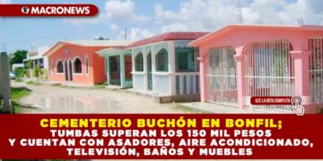 CEMENTERIO BUCHÓN EN BONFIL; TUMBAS SUPERAN LOS 150 MIL PESOS Y CUENTAN CON ASADORES, AIRE ACONDICIONADO, TELEVISIÓN, BAÑOS Y MUEBLES
